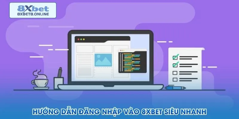 Ba bước đăng nhập tài khoản 8XBET