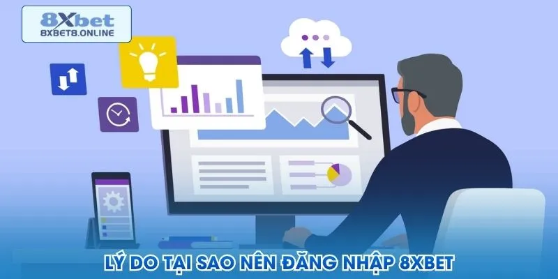 Vì sao cần đăng nhập tài khoản trước khi thao tác tại 8XBET